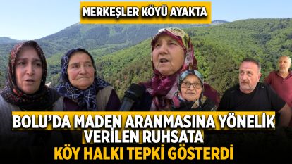 Merkeşler ve çevresinde maden aranmasına yönelik verilen ruhsata köy halkı tepki gösterdi