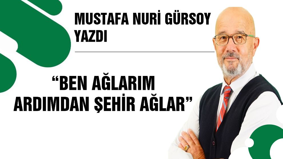 BEN AĞLARIM ARDIMDAN ŞEHİR AĞLAR