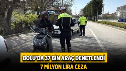 Boluda 37 bin araç denetlendi: 7 milyon lira ceza