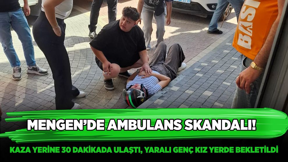 MENGEN'DE AMBULANS SKANDALI! KAZA YERİNE 30 DAKİKADA ULAŞTI, YARALI GENÇ KIZ YERDE BEKLETİLDİ