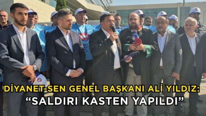 Diyanet-Sen Genel Başkanı Ali Yıldız: “Saldırı kasten yapıldı”