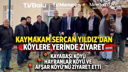 KAYMAKAM SERCAN YILDIZ'DAN KÖYLERE YERİNDE ZİYARET