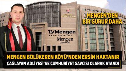 MENGEN BÖLÜKÖREN KÖYÜ'NDEN ADALET TEŞKİLATINA YENİ BİR İSİM...ERSİN HAKTANIR, ÇAĞLAYAN ADLİYESİ'NE CUMHURİYET SAVCISI OLARAK ATANDI