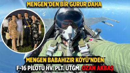MENGEN'İN GURURU OZAN AKBAŞ... BABAHIZIR KÖYÜ'NDEN ÇIKTI F-16 PİLOTU OLDU