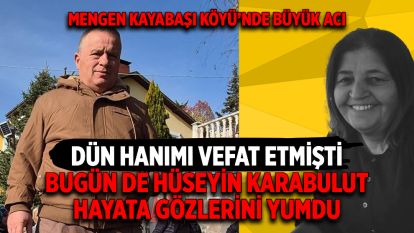 DÜN HANIMI VEFAT ETMİŞTİ... BUGÜN DE HÜSEYİN KARABULUT HAYATA GÖZLERİNİ YUMDU